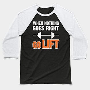 When Nothing Goes Right Go Lift Baseball T-Shirt